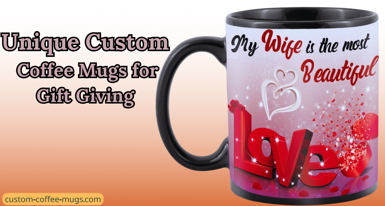 Unique Custom Coffee Mugs for Gift Giving