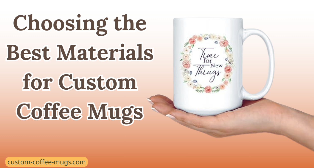 Choosing the Best Materials for Custom Coffee Mugs