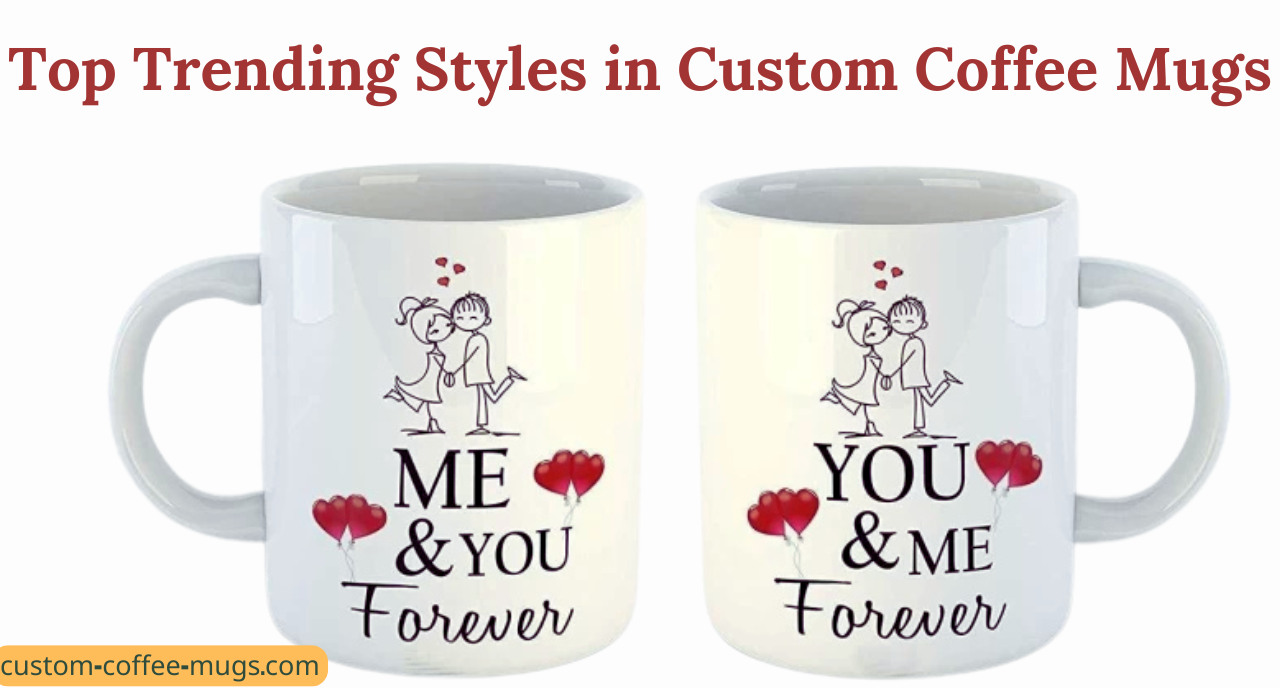 Top Trending Styles in Custom Coffee Mugs