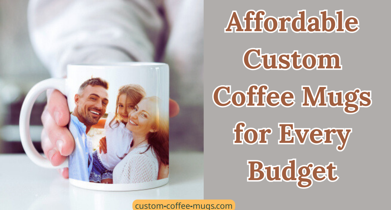 Affordable Custom Coffee Mugs for Every Budget